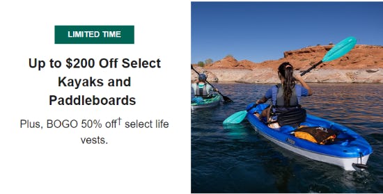 Up to $200 Off Select Kayaks and Paddleboards Plus, BOGO 50% Off Select Life Vests.