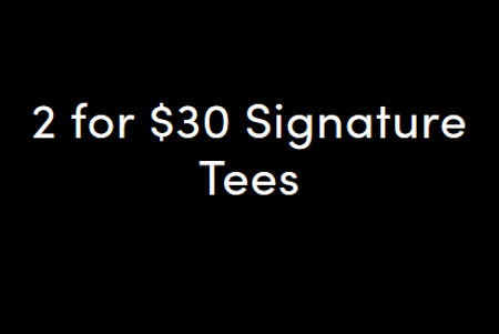 2 for $30 Signature Tees