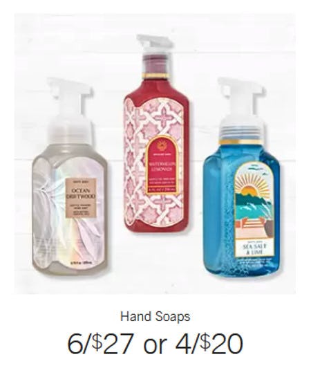Hand Soaps 6 for $27 or 4 for $20 from Bath & Body Works
