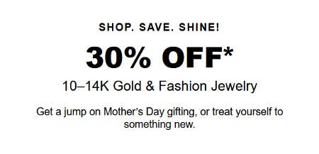 30% Off 10-14K Gold & Fashion Jewelry
