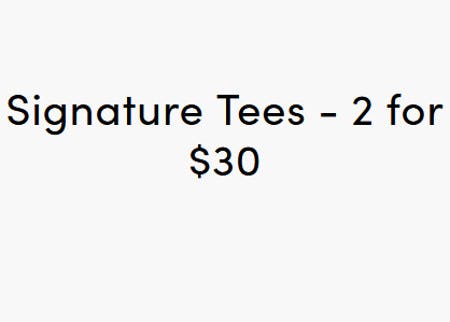Signature Tees 2 for $30