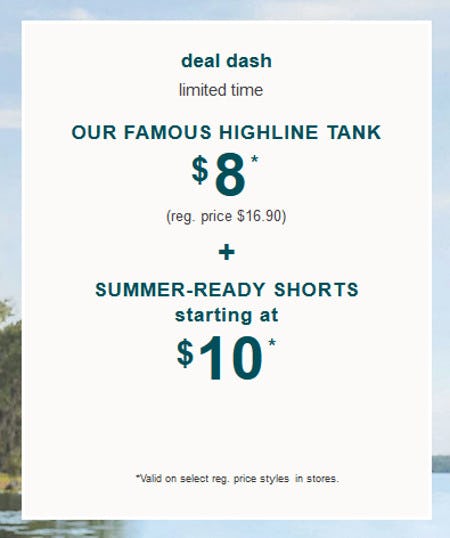 $8 Our Famous Highline Tank and Summer-Ready Shorts Starting at $10 from maurices